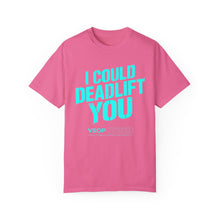 Load image into Gallery viewer, I COULD DEADLIFT YOU 2: Unisex Garment-Dyed Comfort Colors Shirt
