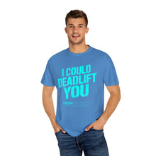 Load image into Gallery viewer, I COULD DEADLIFT YOU 2: Unisex Garment-Dyed Comfort Colors Shirt
