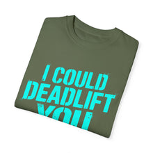 Load image into Gallery viewer, I COULD DEADLIFT YOU 2: Unisex Garment-Dyed Comfort Colors Shirt
