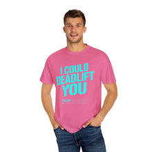 Load image into Gallery viewer, I COULD DEADLIFT YOU 2: Unisex Garment-Dyed Comfort Colors Shirt
