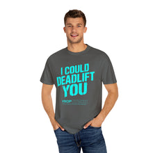 Load image into Gallery viewer, I COULD DEADLIFT YOU 2: Unisex Garment-Dyed Comfort Colors Shirt
