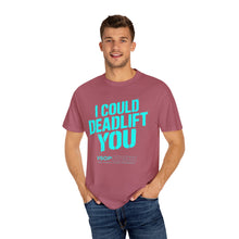 Load image into Gallery viewer, I COULD DEADLIFT YOU 2: Unisex Garment-Dyed Comfort Colors Shirt
